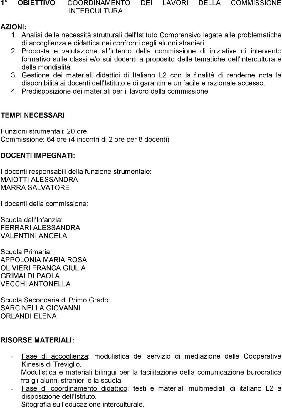 Proposta e valutazione all interno della commissione di iniziative di intervento formativo sulle classi e/o sui docenti a proposito delle tematiche dell intercultura e della mondialità. 3.