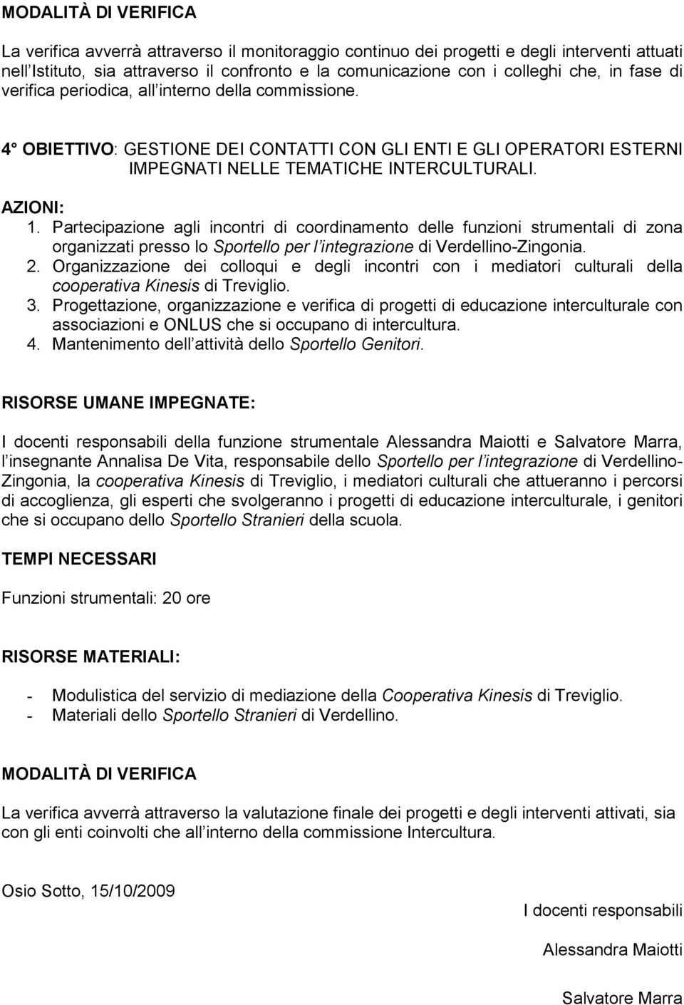 Partecipazione agli incontri di coordinamento delle funzioni strumentali di zona organizzati presso lo Sportello per l integrazione di Verdellino-Zingonia. 2.