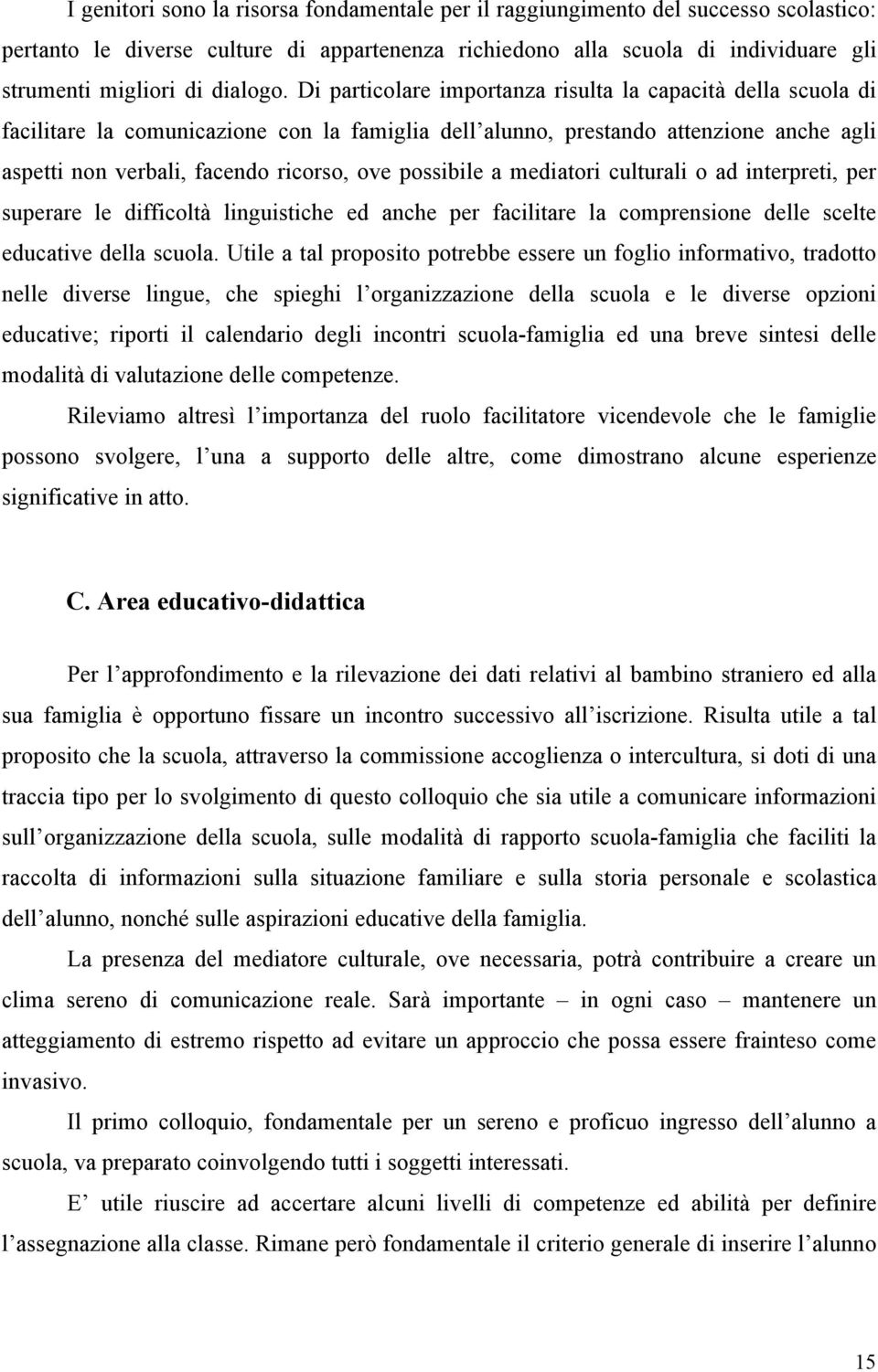 Di particolare importanza risulta la capacità della scuola di facilitare la comunicazione con la famiglia dell alunno, prestando attenzione anche agli aspetti non verbali, facendo ricorso, ove