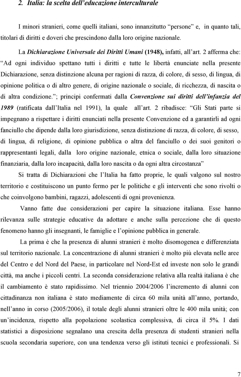 2 afferma che: Ad ogni individuo spettano tutti i diritti e tutte le libertà enunciate nella presente Dichiarazione, senza distinzione alcuna per ragioni di razza, di colore, di sesso, di lingua, di