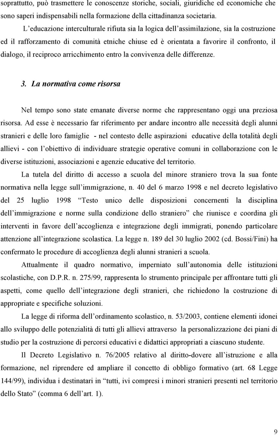 reciproco arricchimento entro la convivenza delle differenze. 3. La normativa come risorsa Nel tempo sono state emanate diverse norme che rappresentano oggi una preziosa risorsa.