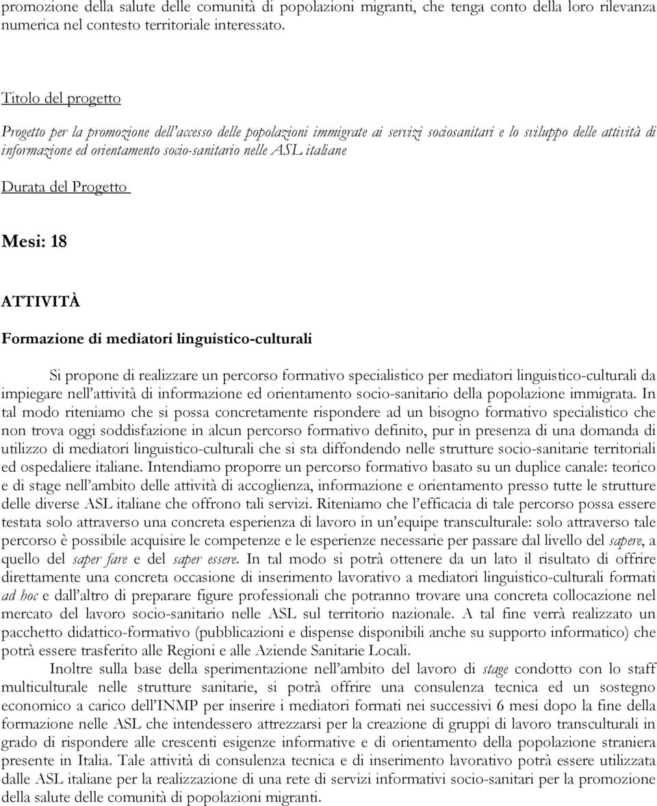 italiane Durata del Progetto Mesi: 18 ATTIVITÀ Formazione di mediatori linguistico-culturali Si propone di realizzare un percorso formativo specialistico per mediatori linguistico-culturali da