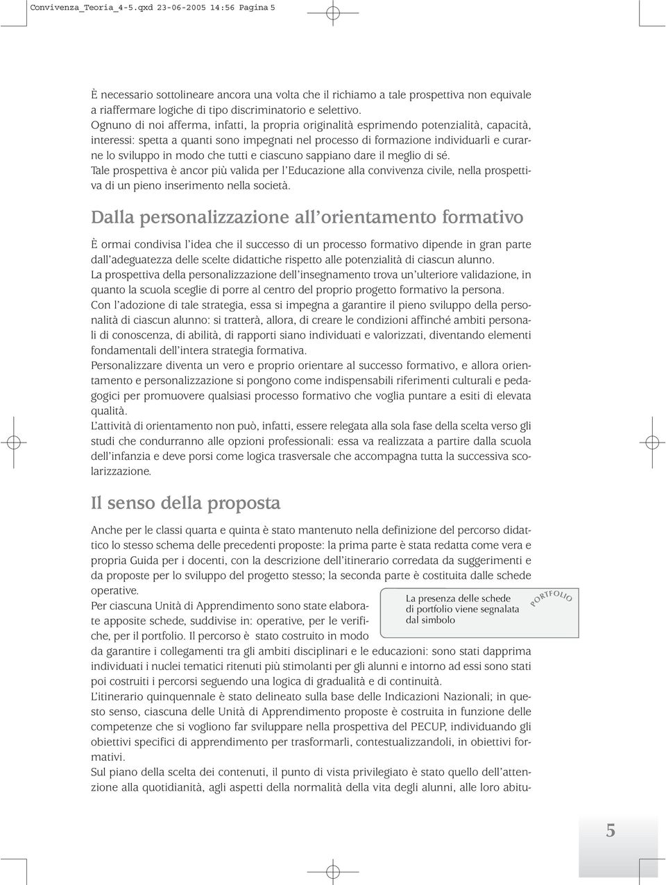 Ognuno di noi afferma, infatti, la propria originalità esprimendo potenzialità, capacità, interessi: spetta a quanti sono impegnati nel processo di formazione individuarli e curarne lo sviluppo in