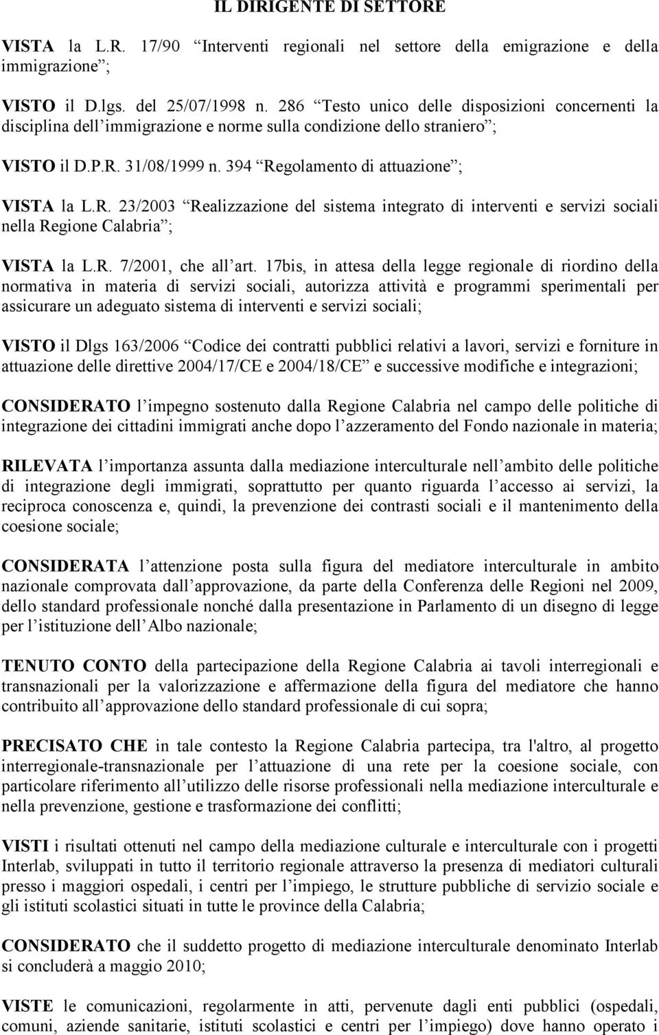 31/08/1999 n. 394 Regolamento di attuazione ; VISTA la L.R. 23/2003 Realizzazione del sistema integrato di interventi e servizi sociali nella Regione Calabria ; VISTA la L.R. 7/2001, che all art.