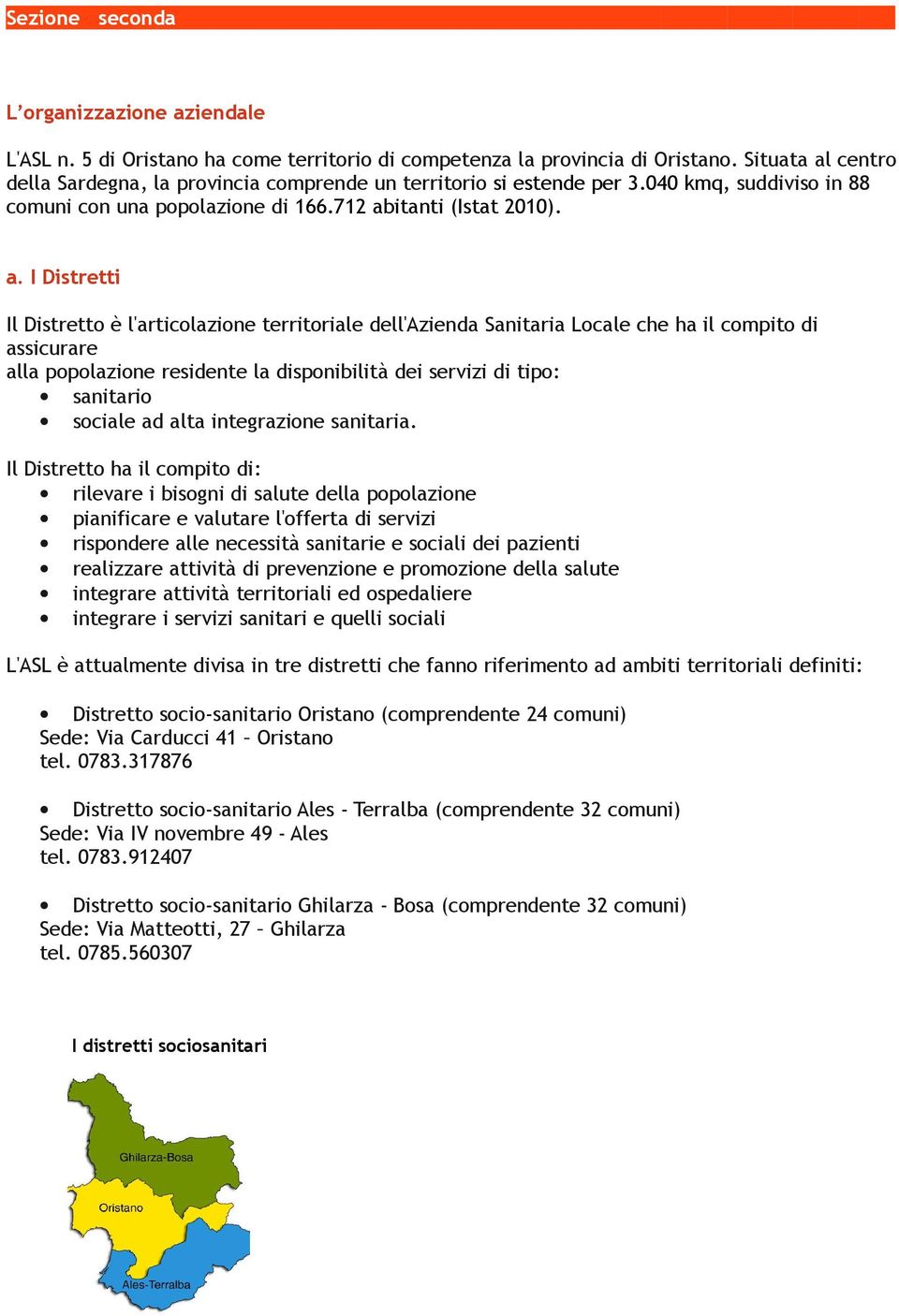 centro della Sardegna, la provincia comprende un territorio si estende per 3.040 kmq, suddiviso in 88 comuni con una popolazione di 166.712 ab