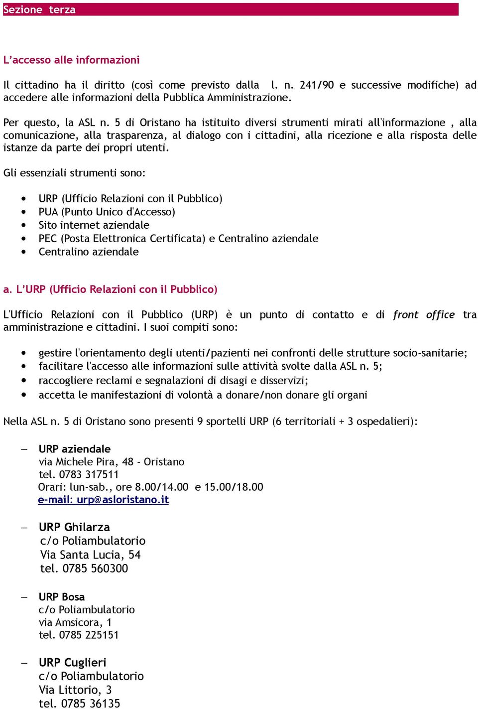 5 di Oristano ha istituito diversi strumenti mirati all'informazione, alla comunicazione, alla trasparenza, al dialogo con i cittadini, alla ricezione e alla risposta delle istanze da parte dei