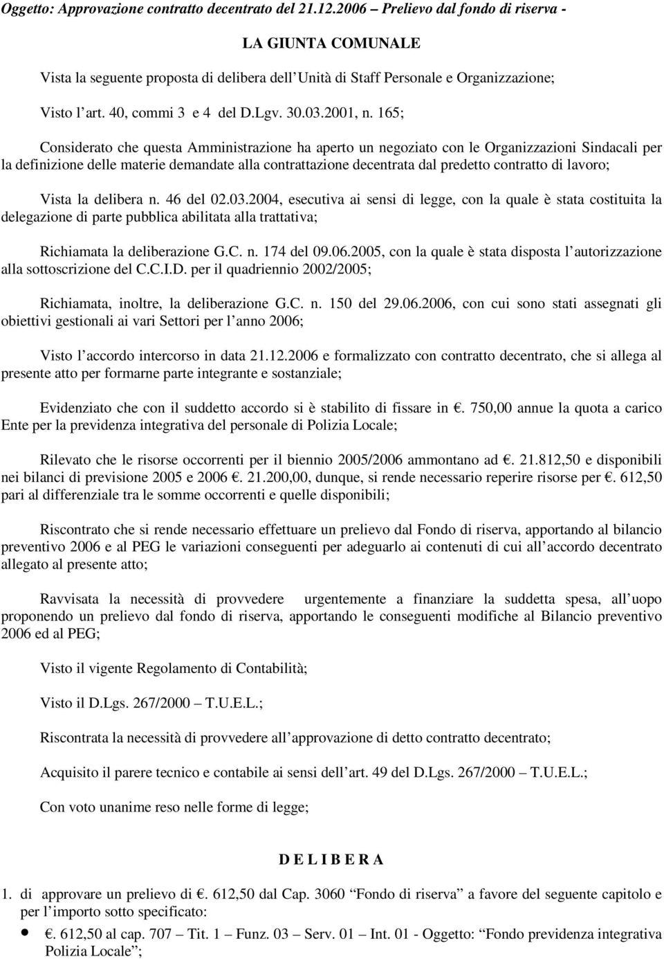 165; Considerato che questa Amministrazione ha aperto un negoziato con le Organizzazioni Sindacali per la definizione delle materie demandate alla contrattazione decentrata dal predetto contratto di