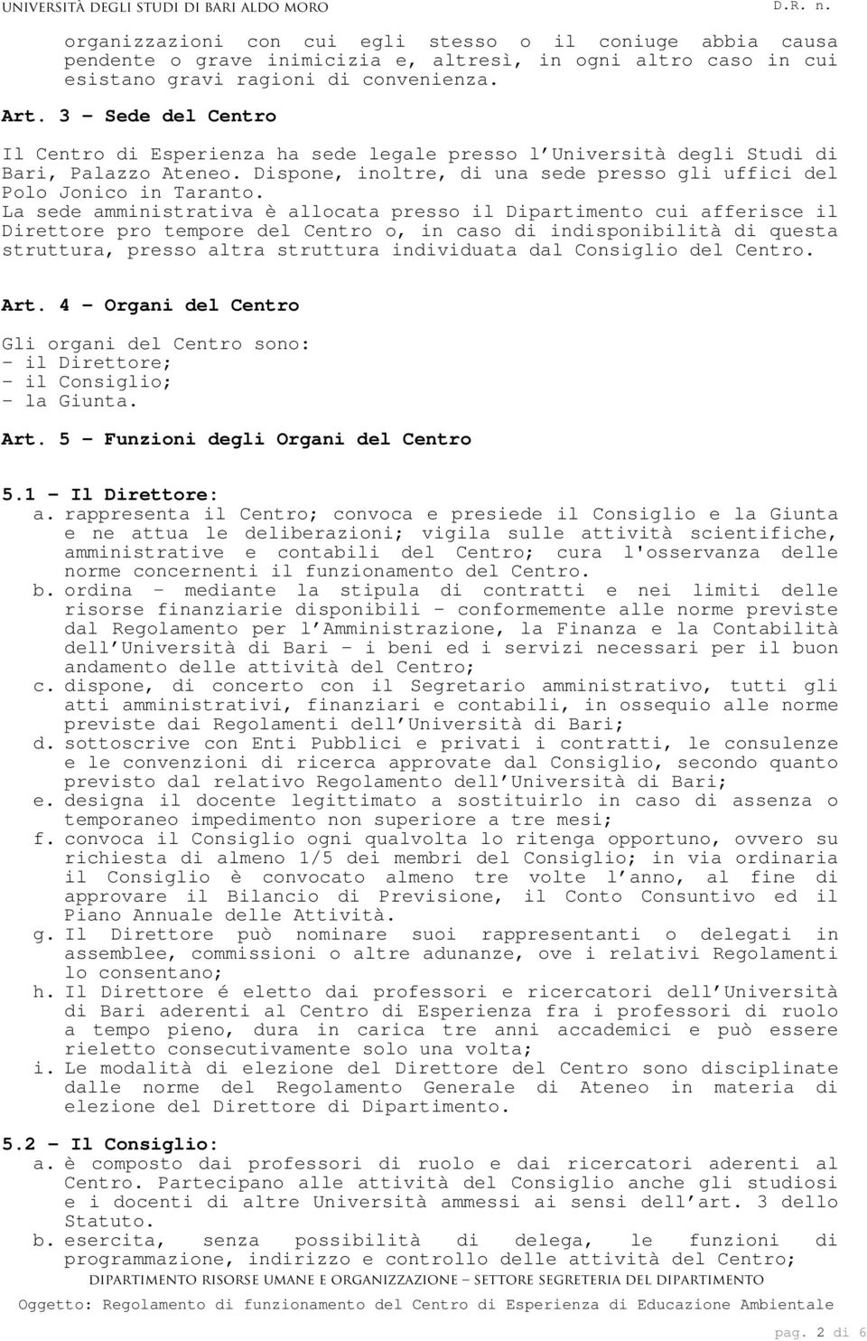 La sede amministrativa è allocata presso il Dipartimento cui afferisce il Direttore pro tempore del Centro o, in caso di indisponibilità di questa struttura, presso altra struttura individuata dal