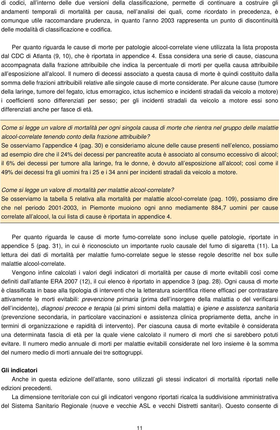 Per quanto riguarda le cause di morte per patologie alcool-correlate viene utilizzata la lista proposta dal CDC di Atlanta (9, 10), che è riportata in appendice 4.