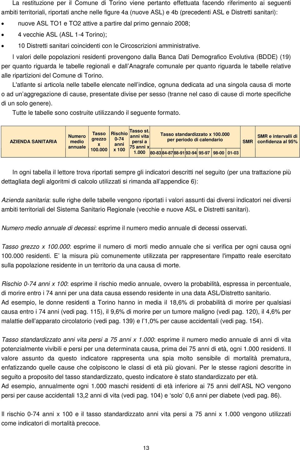 I valori delle popolazioni residenti provengono dalla Banca Dati Demografico Evolutiva (BDDE) (19) per quanto riguarda le tabelle regionali e dall Anagrafe comunale per quanto riguarda le tabelle