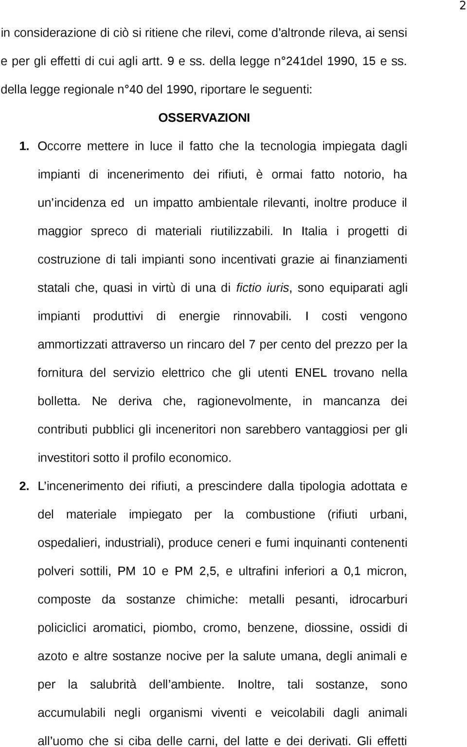 Occorre mettere in luce il fatto che la tecnologia impiegata dagli impianti di incenerimento dei rifiuti, è ormai fatto notorio, ha un incidenza ed un impatto ambientale rilevanti, inoltre produce il