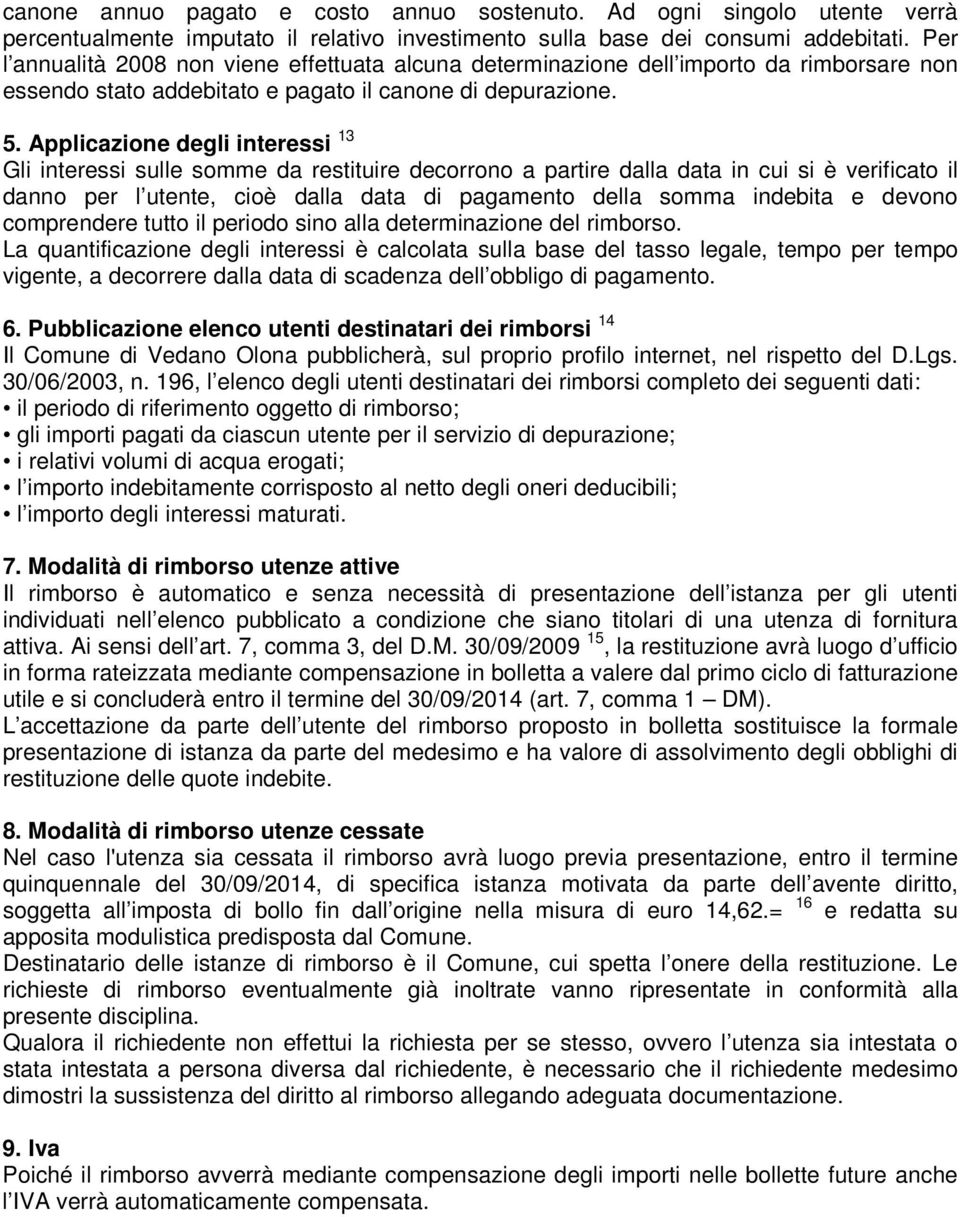 Applicazione degli interessi 13 Gli interessi sulle somme da restituire decorrono a partire dalla data in cui si è verificato il danno per l utente, cioè dalla data di pagamento della somma indebita