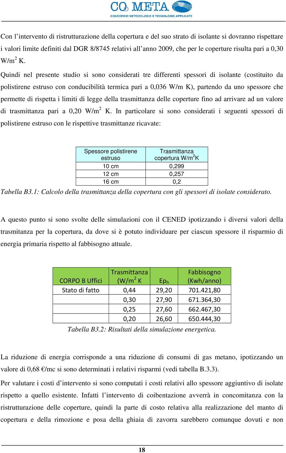 Quindi nel presente studio si sono considerati tre differenti spessori di isolante (costituito da polistirene estruso con conducibilità termica pari a 0,036 W/m K), partendo da uno spessore che