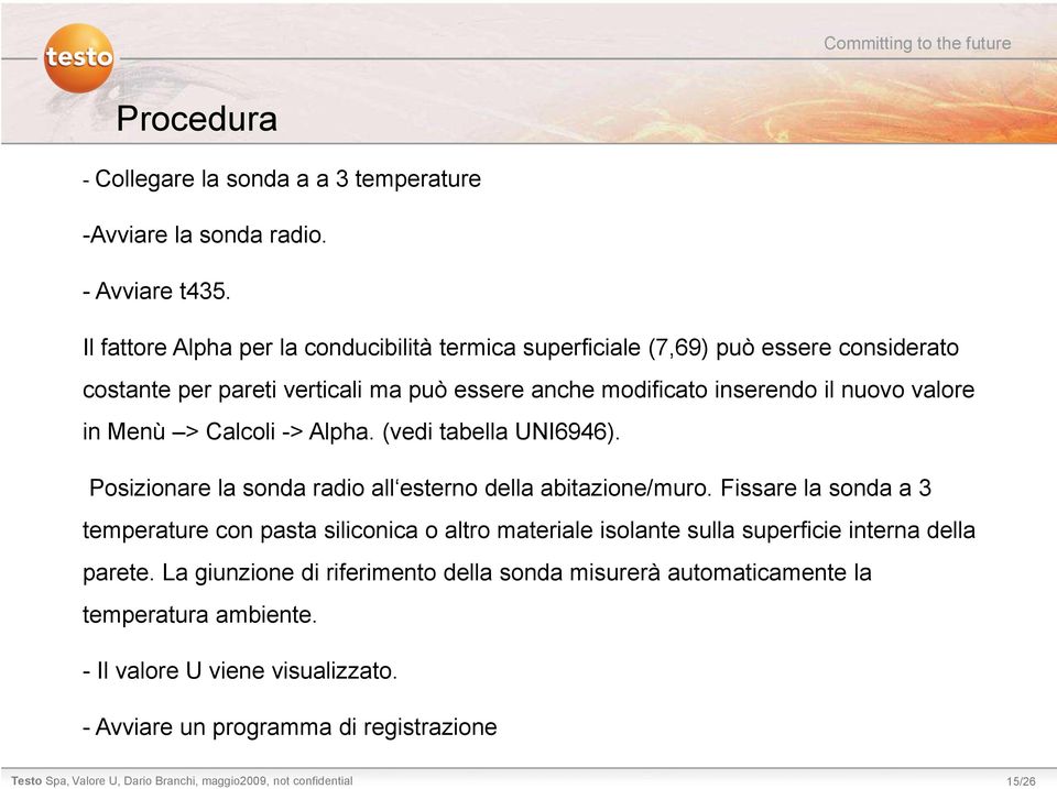 nuovo valore in Menù > Calcoli -> Alpha. (vedi tabella UNI6946). Posizionare la sonda radio all esterno della abitazione/muro.