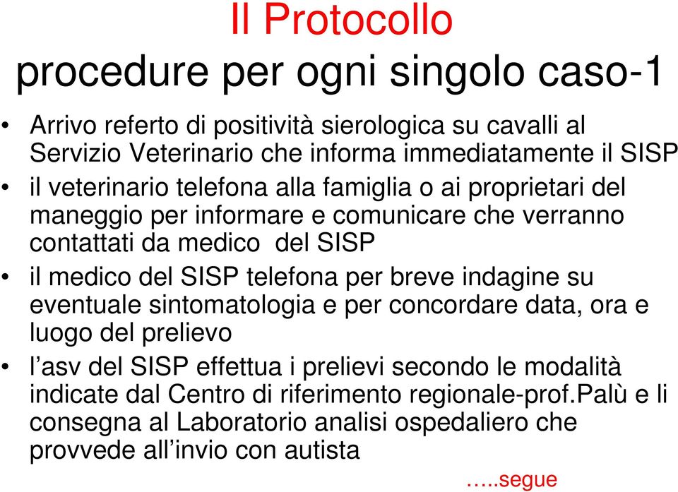 del SISP telefona per breve indagine su eventuale sintomatologia e per concordare data, ora e luogo del prelievo l asv del SISP effettua i prelievi