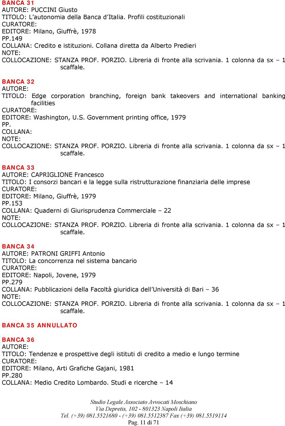 Government printing office, 1979 PP. BANCA 33 CAPRIGLIONE Francesco TITOLO: I consorzi bancari e la legge sulla ristrutturazione finanziaria delle imprese EDITORE: Milano, Giuffrè, 1979 PP.