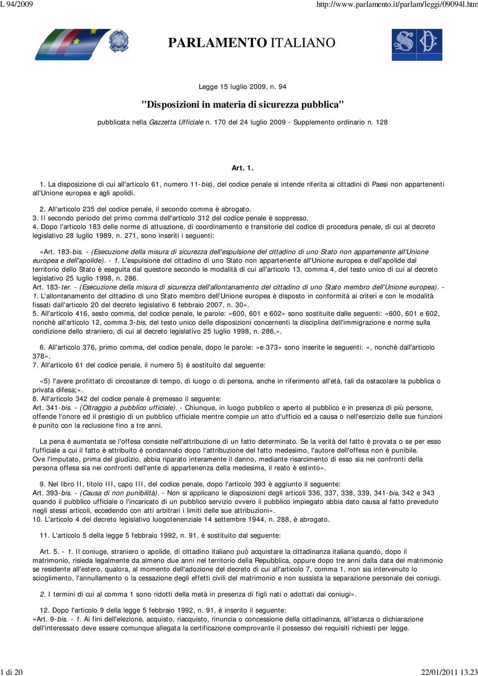 8 Art. 1. 1. La disposizione di cui all'articolo 61, numero 11-bis), del codice penale si intende riferita ai cittadini di Paesi non appartenenti all'unione europea e agli apolidi. 2.