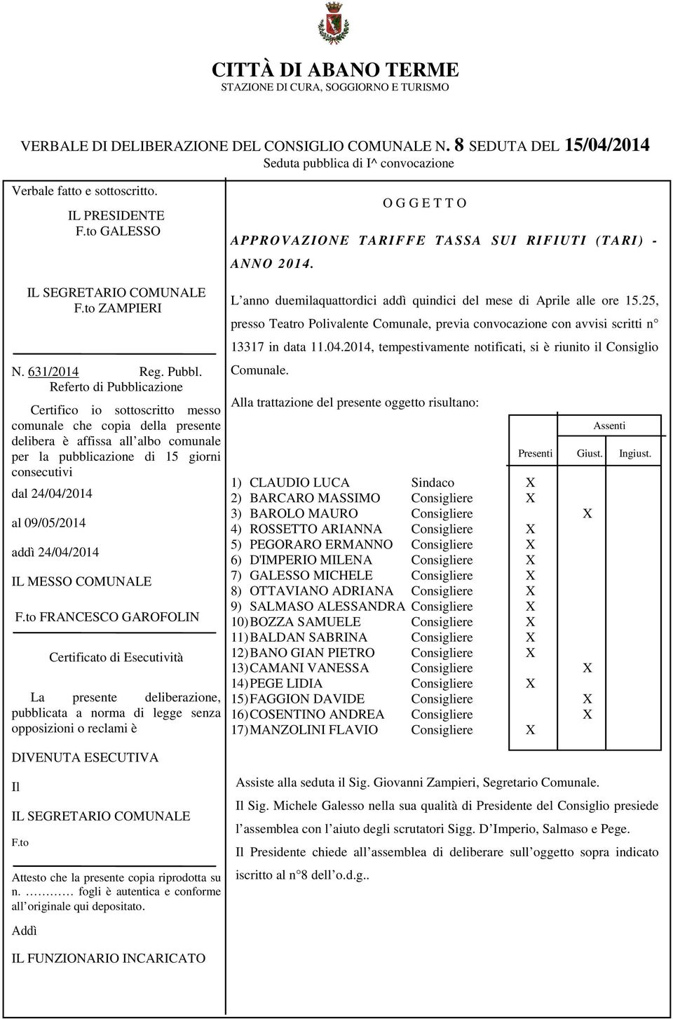 Referto di Pubblicazione Certifico io sottoscritto messo comunale che copia della presente delibera è affissa all albo comunale per la pubblicazione di 15 giorni consecutivi dal 24/04/2014 al