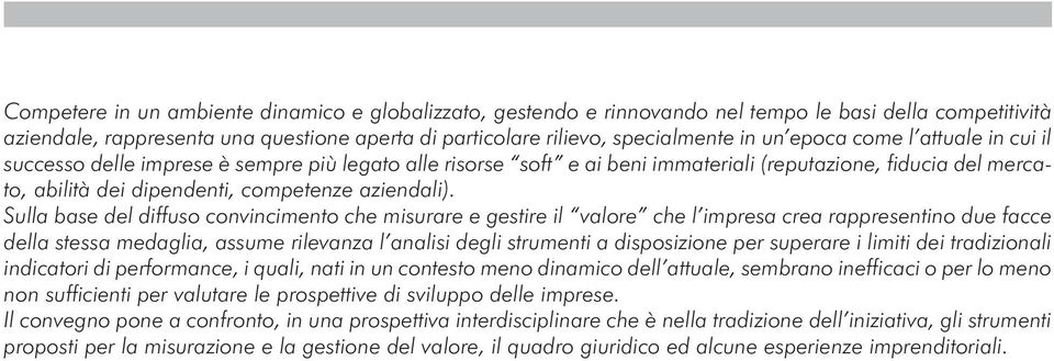 Sulla base del diffuso convincimento che misurare e gestire il valore che l impresa crea rappresentino due facce della stessa medaglia, assume rilevanza l analisi degli strumenti a disposizione per