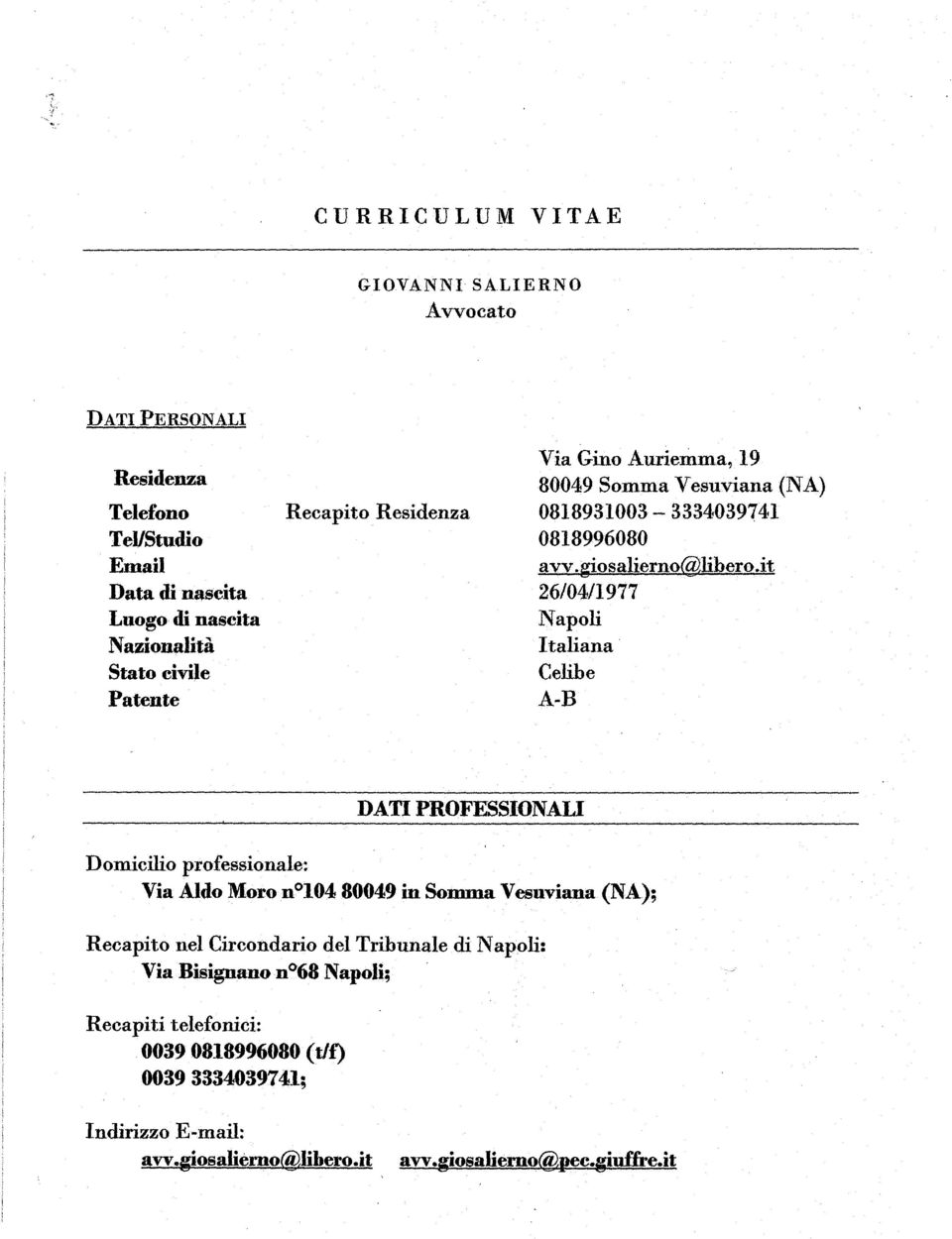 it 26/04/1977 Napoli Italiana Celibe A-B DATI PROFESSIONALI Domicilio professionale: Via Aldo Moro n 104 80049 in Somma Vesuviana (NA); Recapito nel