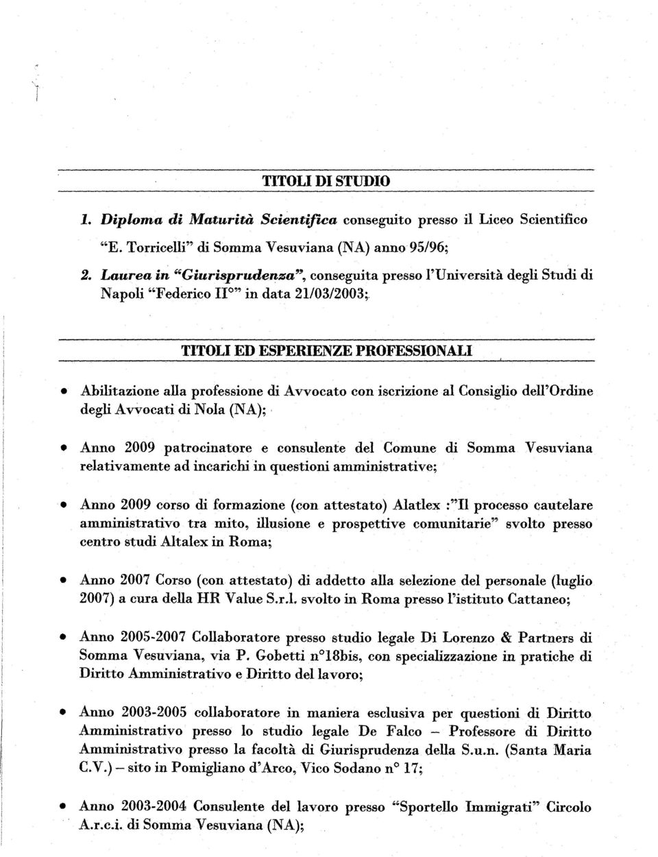 TITOLI ED ESPERIENZE PROFESSIONALI Abilitazione alla professione di Avvocato con iscrizione al Consiglio dell'ordine degli Avvocati di Nola (NA); Anno 2009 patrocinatore e consulente del Comune di