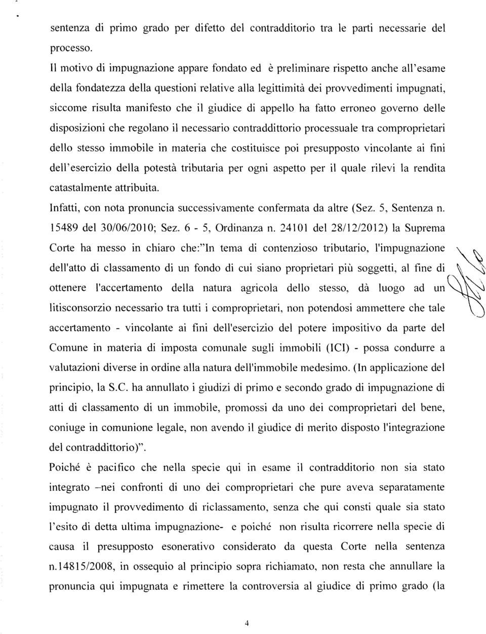 che il giudice di appello ha fatto erroneo governo delle disposizioni che regolano il necessario contraddittorio processuale tra comproprietari dello stesso immobile in materia che costituisce poi