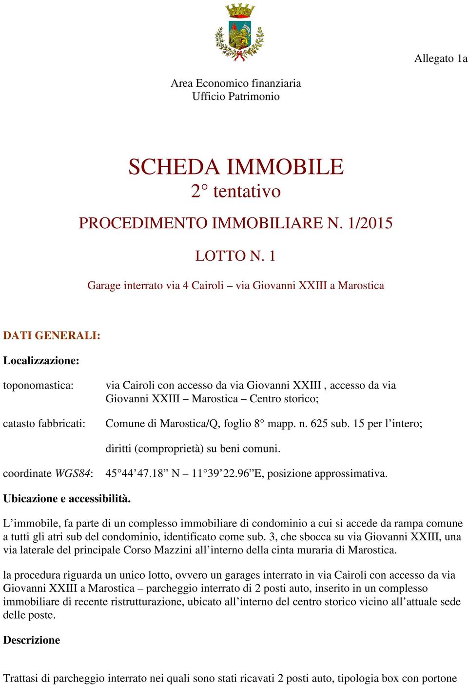 Giovanni XXIII Marostica Centro storico; Comune di Marostica/Q, foglio 8 mapp. n. 625 sub. 15 per l intero; diritti (comproprietà) su beni comuni. coordinate WGS84: 45 44 47.18 N 11 39 22.