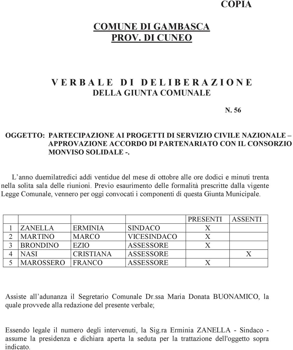 L anno duemilatredici addì ventidue del mese di ottobre alle ore dodici e minuti trenta nella solita sala delle riunioni.