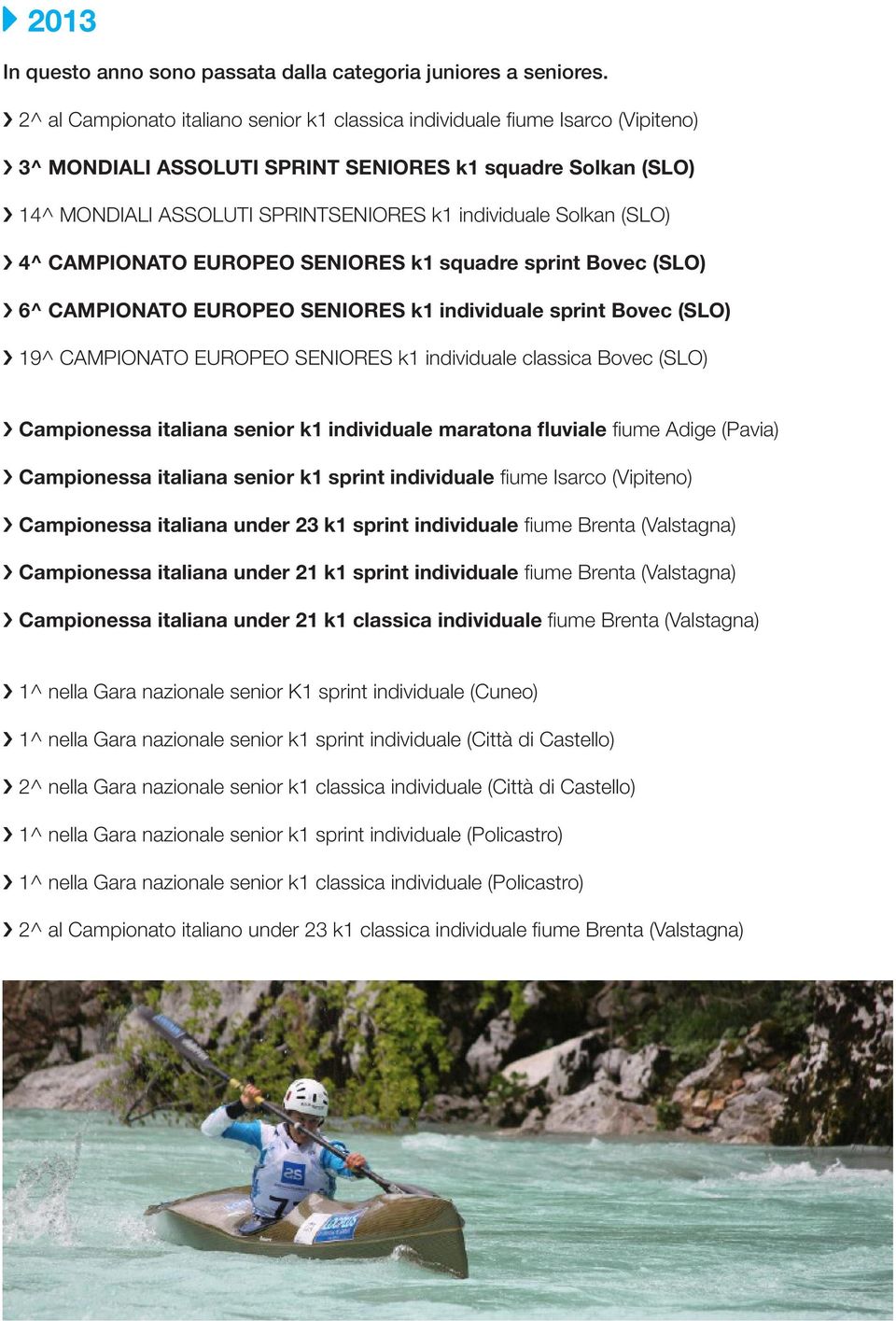 Solkan (SLO) 4^ CAMPIONATO EUROPEO SENIORES k1 squadre sprint Bovec (SLO) 6^ CAMPIONATO EUROPEO SENIORES k1 individuale sprint Bovec (SLO) 19^ CAMPIONATO EUROPEO SENIORES k1 individuale classica