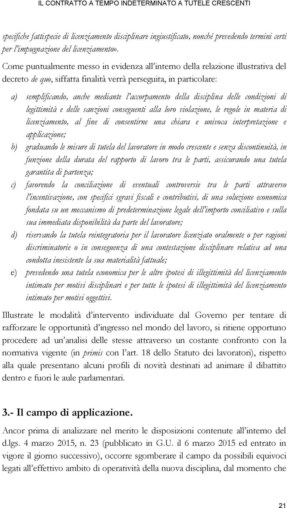 della disciplina delle condizioni di legittimità e delle sanzioni conseguenti alla loro violazione, le regole in materia di licenziamento, al fine di consentirne una chiara e univoca interpretazione