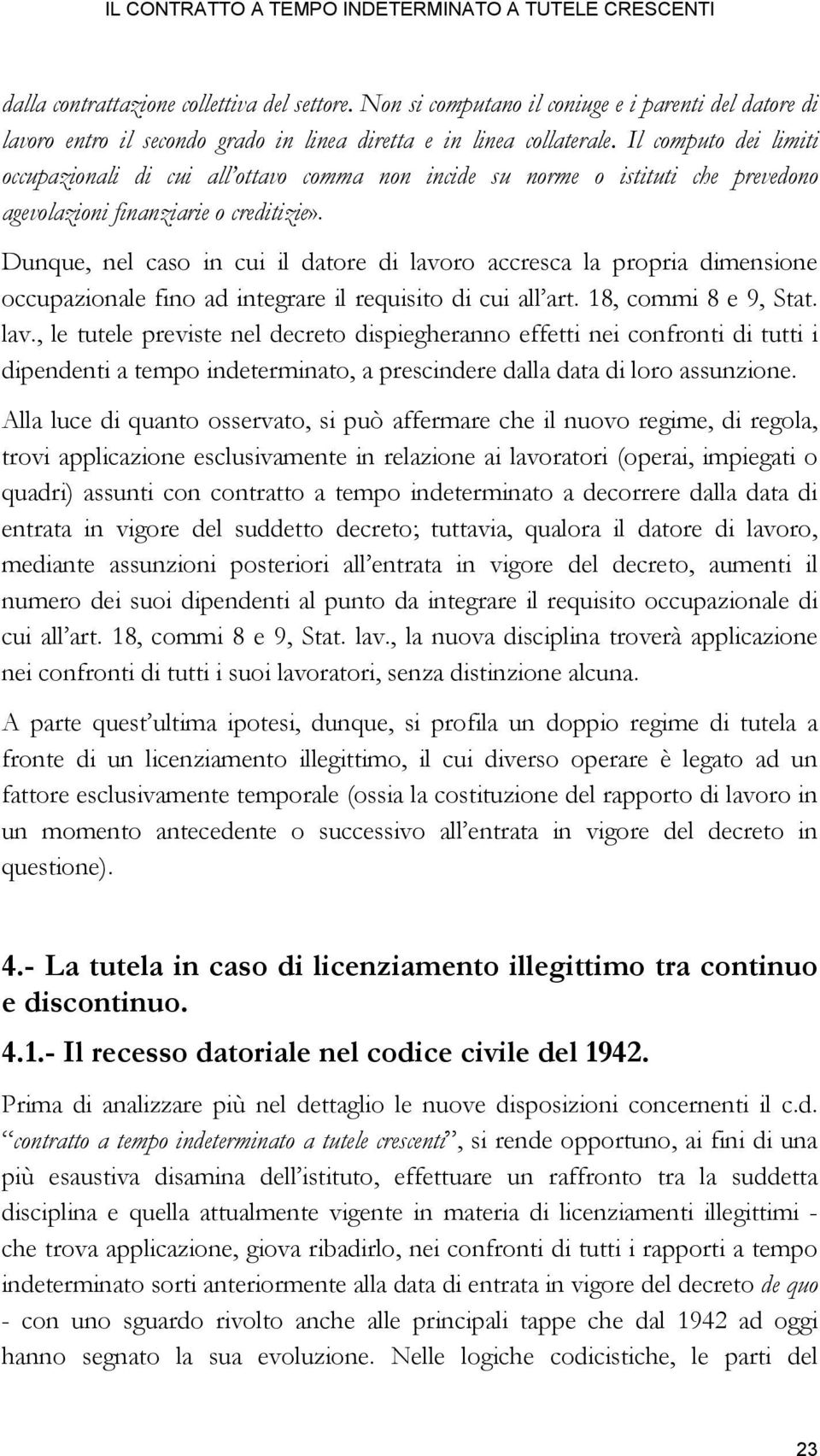 Il computo dei limiti occupazionali di cui all ottavo comma non incide su norme o istituti che prevedono agevolazioni finanziarie o creditizie».