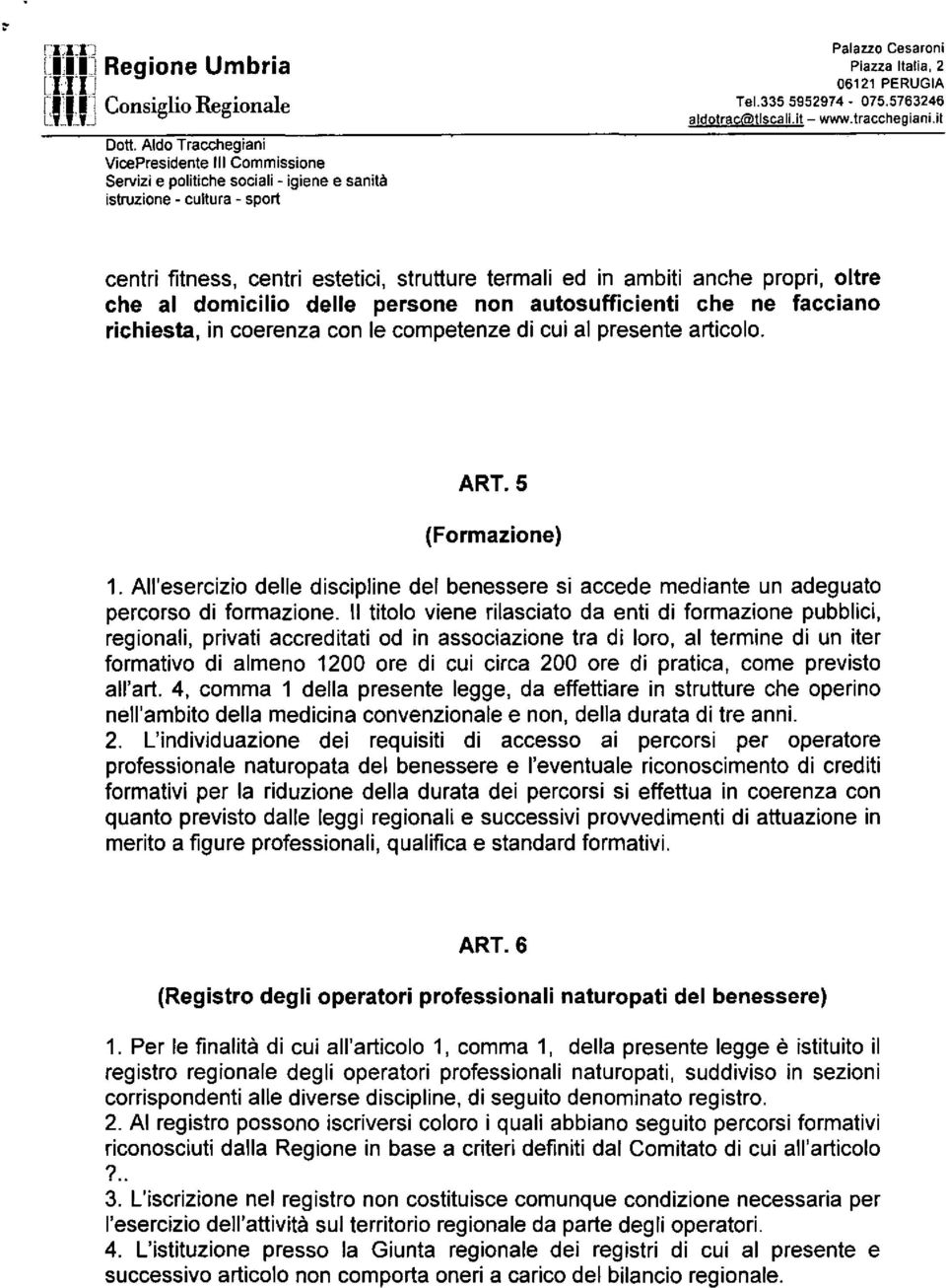 i1 centri fitness, centri estetici, strutture termali ed in ambiti anche propri, oltre che al domicilio delle persone non autosufficienti che ne facciano richiesta, in coerenza con le competenze di