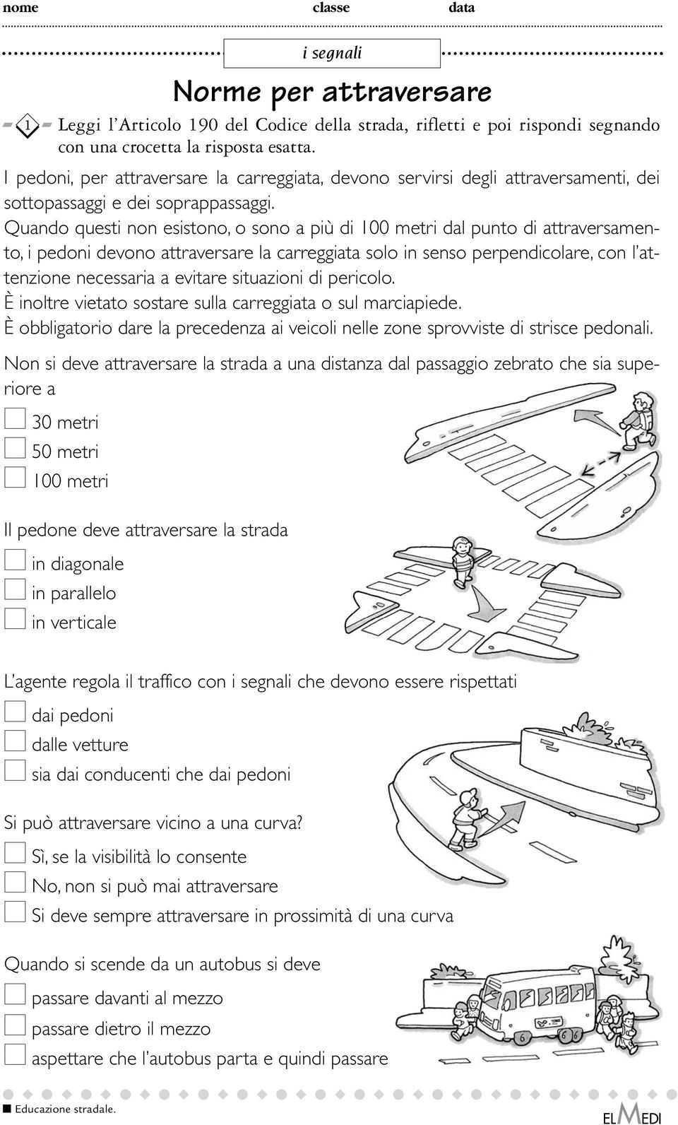 Quando questi non esistono, o sono a più di 00 metri dal punto di attraversamento, i pedoni devono attraversare la carreggiata solo in senso perpendicolare, con l attenzione necessaria a evitare