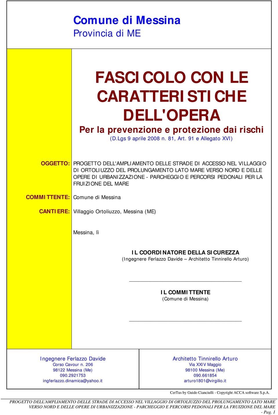 PERCORSI PEDONALI PER LA FRUIZIONE DEL MARE COMMITTENTE: Comune di Messina CANTIERE: Villaggio Ortoliuzzo, Messina (ME) Messina, lì IL COORDINATORE DELLA SICUREZZA (Ingegnere Ferlazzo Davide