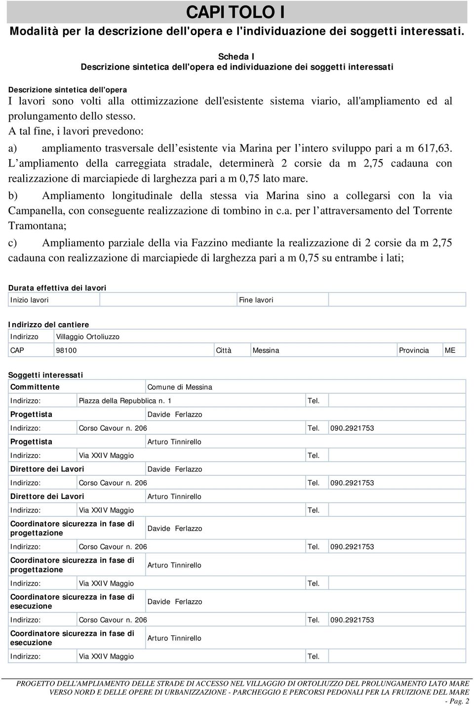 all'ampliamento ed al prolungamento dello stesso. A tal fine, i lavori prevedono: a) ampliamento trasversale dell esistente via Marina per l intero sviluppo pari a m 617,63.