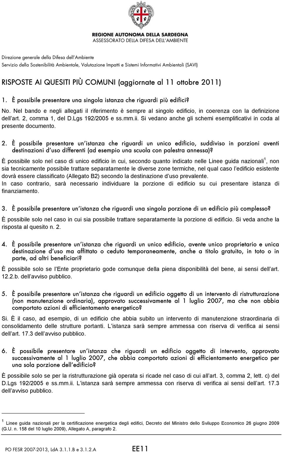 Nel bando e negli allegati il riferimento è sempre al singolo edificio, in coerenza con la definizione dell art. 2, comma 1, del D.Lgs 192/2005 e ss.mm.ii.