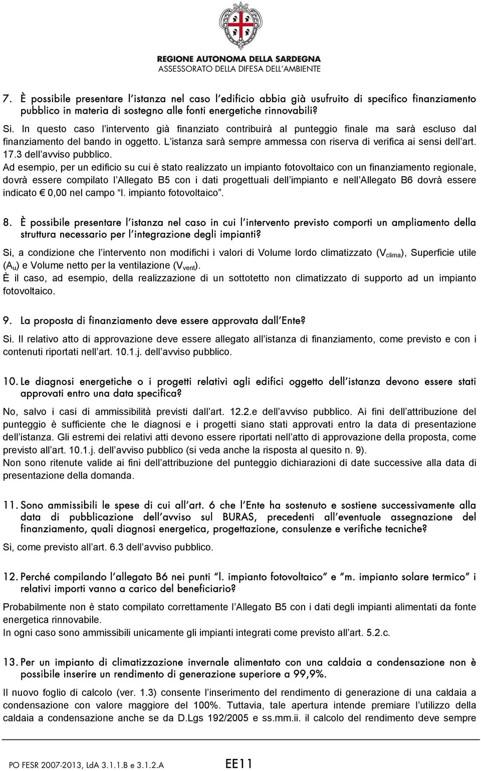 L istanza sarà sempre ammessa con riserva di verifica ai sensi dell art. 17.3 dell avviso pubblico.