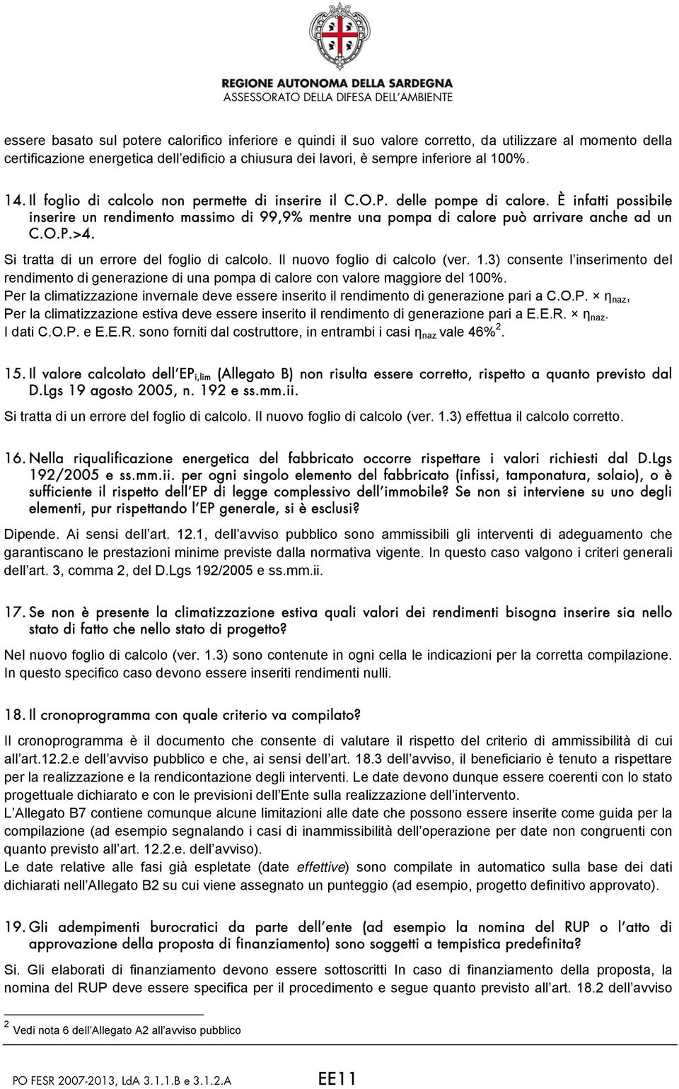 Si tratta di un errore del foglio di calcolo. Il nuovo foglio di calcolo (ver. 1.3) consente l inserimento del rendimento di generazione di una pompa di calore con valore maggiore del 100%.