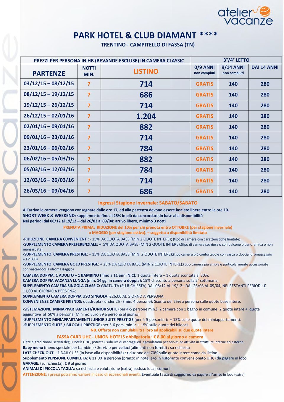 SHORT WEEK & WEEKEND: supplemento fino al 25% in più da concordare,in base alla disponibilità Nei periodi dal 08/12 al 19/12 dal 26/03 al 09/04: arrivo libero, minimo 3 notti PRENOTA PRIMA: RIDUZIONE