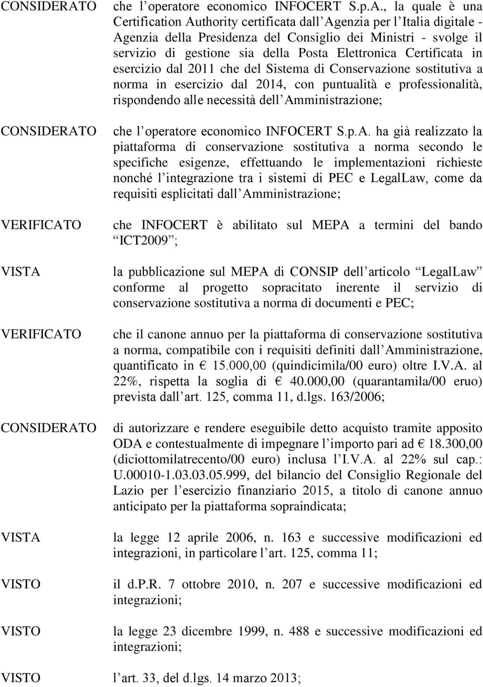 , la quale è una Certification Authority certificata dall Agenzia per l Italia digitale - Agenzia della Presidenza del Consiglio dei Ministri - svolge il servizio di gestione sia della Posta
