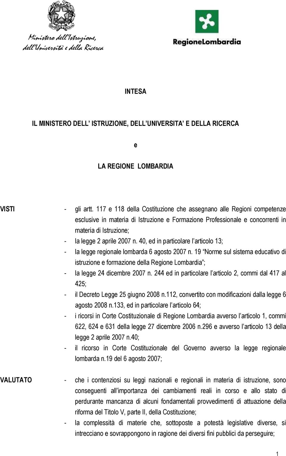 40, ed in particolare l articolo 13; - la legge regionale lombarda 6 agosto 2007 n. 19 Norme sul sistema educativo di istruzione e formazione della Regione Lombardia ; - la legge 24 dicembre 2007 n.
