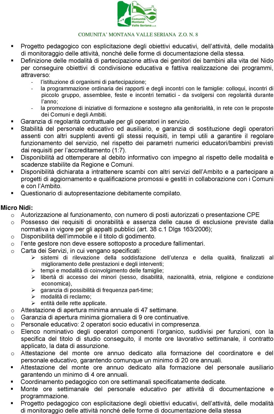 istituzione di organismi di partecipazione; la programmazione ordinaria dei rapporti e degli incontri con le famiglie: colloqui, incontri di piccolo gruppo, assemblee, feste e incontri tematici - da