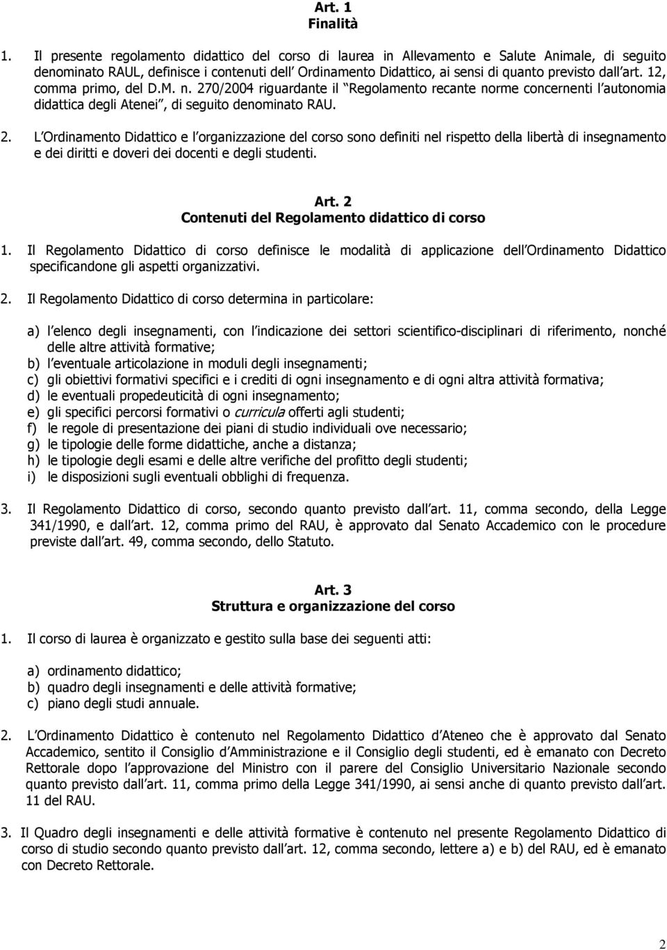 art. 12, comma primo, del D.M. n. 270/2004 riguardante il Regolamento recante norme concernenti l autonomia didattica degli Atenei, di seguito denominato RAU. 2. L Ordinamento Didattico e l organizzazione del corso sono definiti nel rispetto della libertà di insegnamento e dei diritti e doveri dei docenti e degli studenti.