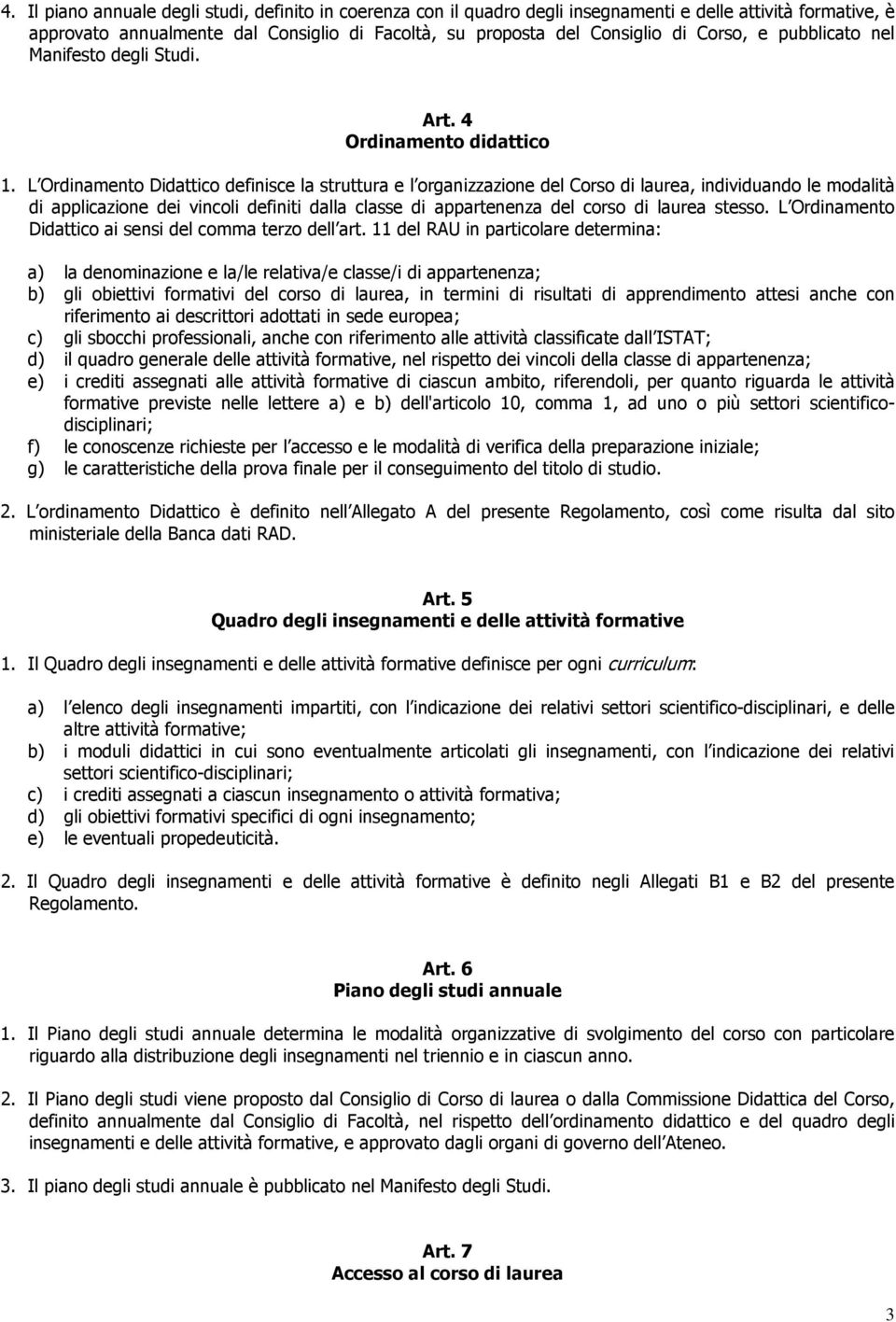 L Ordinamento Didattico definisce la struttura e l organizzazione del Corso di laurea, individuando le modalità di applicazione dei vincoli definiti dalla classe di appartenenza del corso di laurea