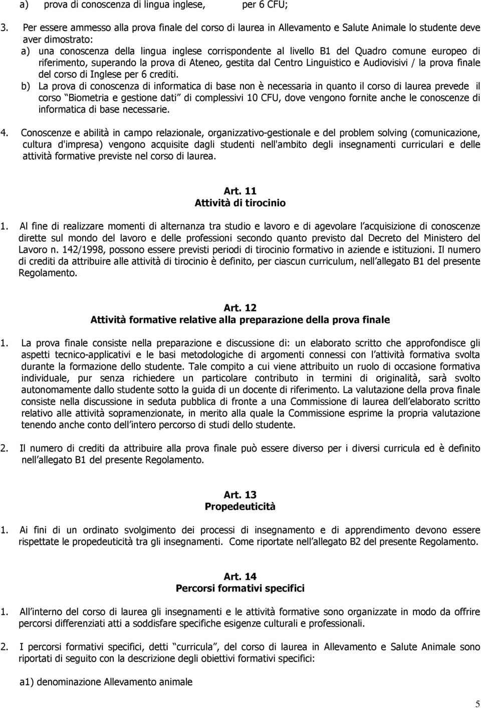 Quadro comune europeo di riferimento, superando la prova di Ateneo, gestita dal Centro Linguistico e Audiovisivi / la prova finale del corso di Inglese per 6 crediti.