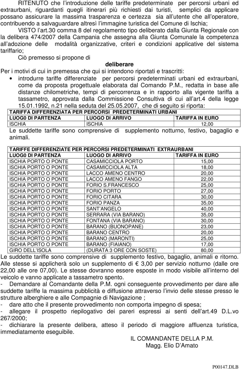 30 comma 8 del regolamento tipo deliberato dalla Giunta Regionale con la delibera 474/2007 della Campania che assegna alla Giunta Comunale la competenza all adozione delle modalità organizzative,