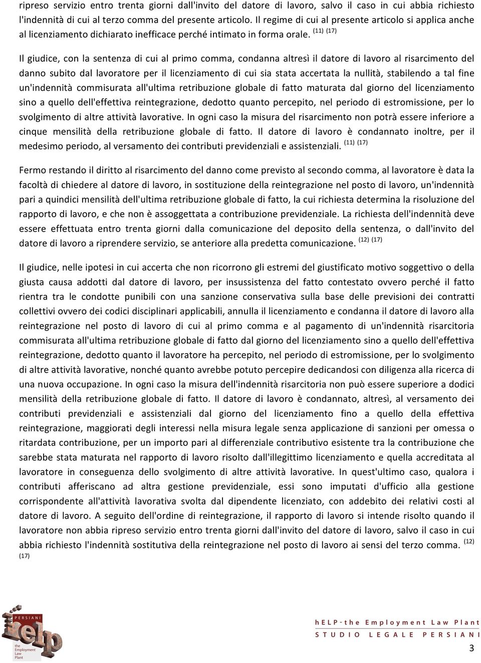 Il giudice, con la sentenza di cui al primo comma, condanna altresì il datore di lavoro al risarcimento del danno subito dal lavoratore per il licenziamento di cui sia stata accertata la nullità,