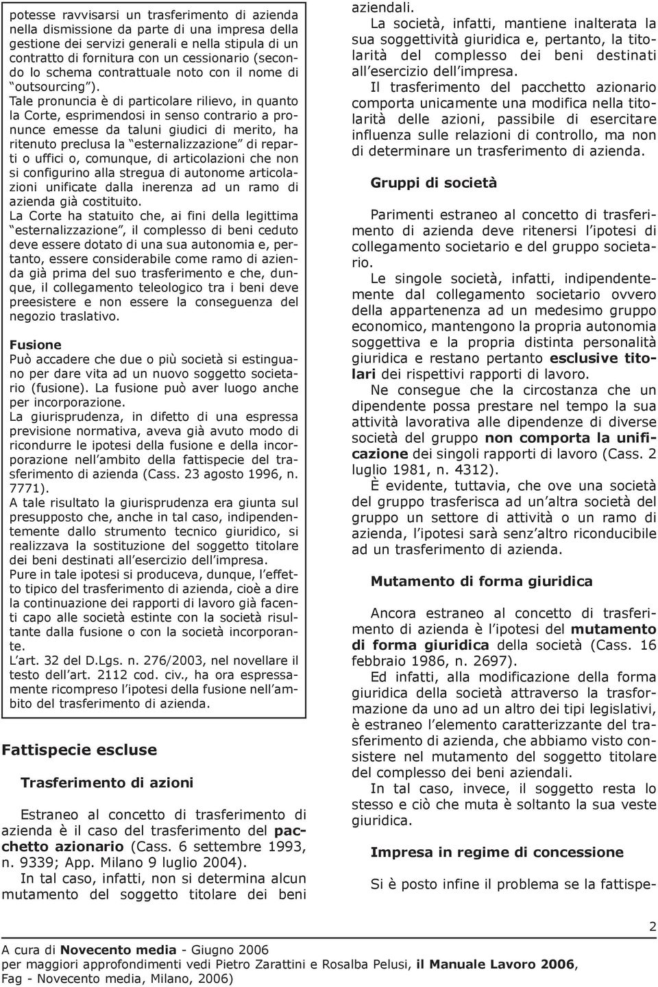 Tale pronuncia è di particolare rilievo, in quanto la Corte, esprimendosi in senso contrario a pronunce emesse da taluni giudici di merito, ha ritenuto preclusa la esternalizzazione di reparti o