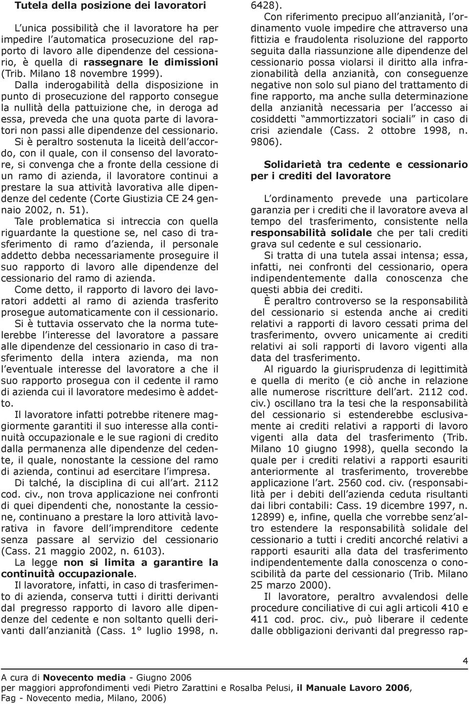 Dalla inderogabilità della disposizione in punto di prosecuzione del rapporto consegue la nullità della pattuizione che, in deroga ad essa, preveda che una quota parte di lavoratori non passi alle