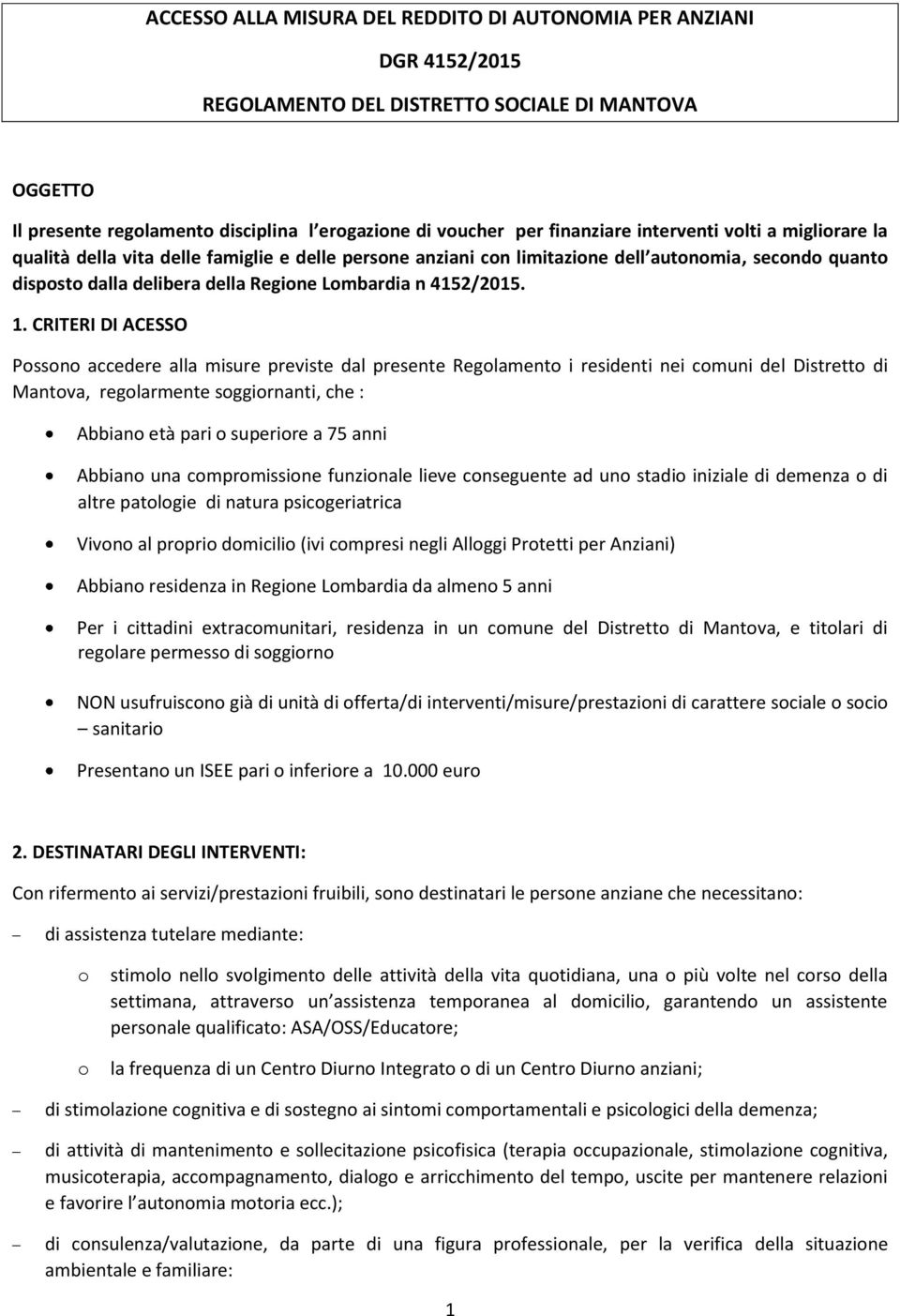 CRITERI DI ACESSO Pssn accedere alla misure previste dal presente Reglament i residenti nei cmuni del Distrett di Mantva, reglarmente sggirnanti, che : Abbian età pari superire a 75 anni Abbian una